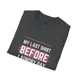 Funny Unisex Softstyle T-Shirt - 'My Last Shirt Before Laundry Day'