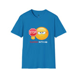 Stop Playing With Me Funny Emoji Unisex T-Shirt