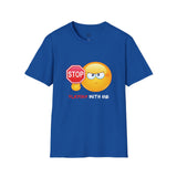 Stop Playing With Me Funny Emoji Unisex T-Shirt
