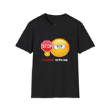 Stop Playing With Me Funny Emoji Unisex T-Shirt