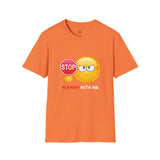 Stop Playing With Me Funny Emoji Unisex T-Shirt